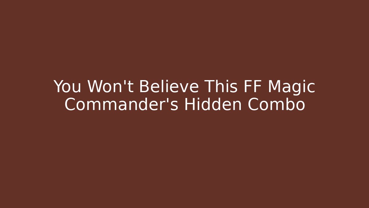 You Won't Believe This FF Magic Commander's Hidden Combo
