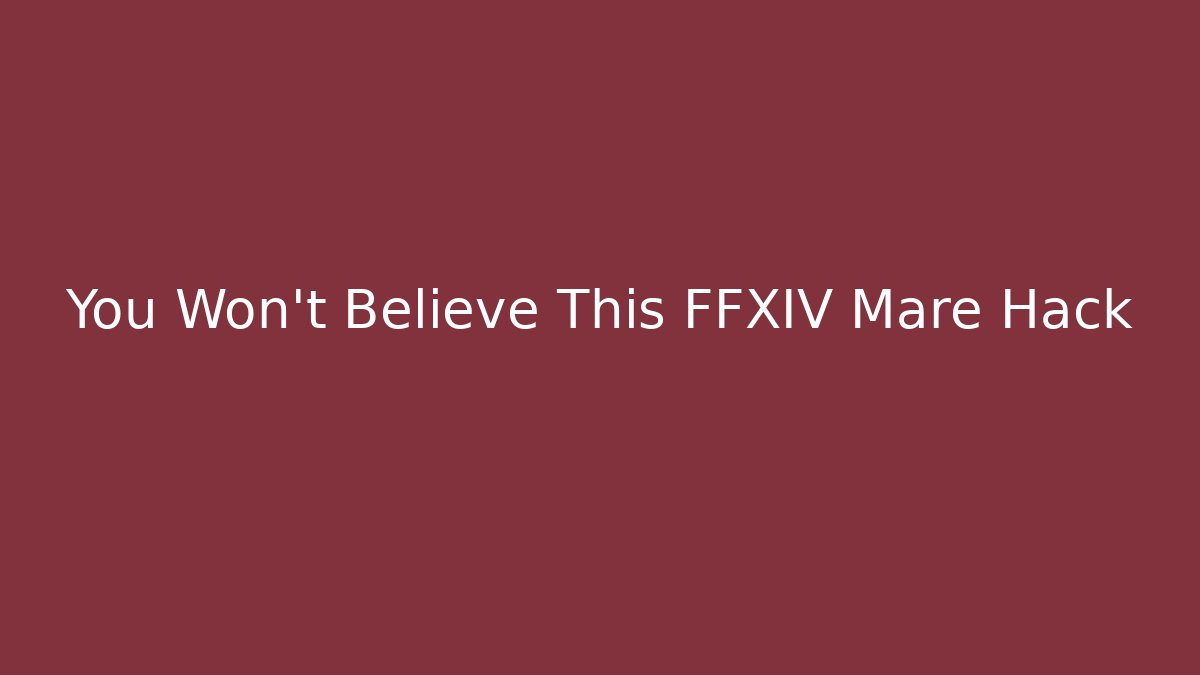 You Won't Believe This FFXIV Mare Hack