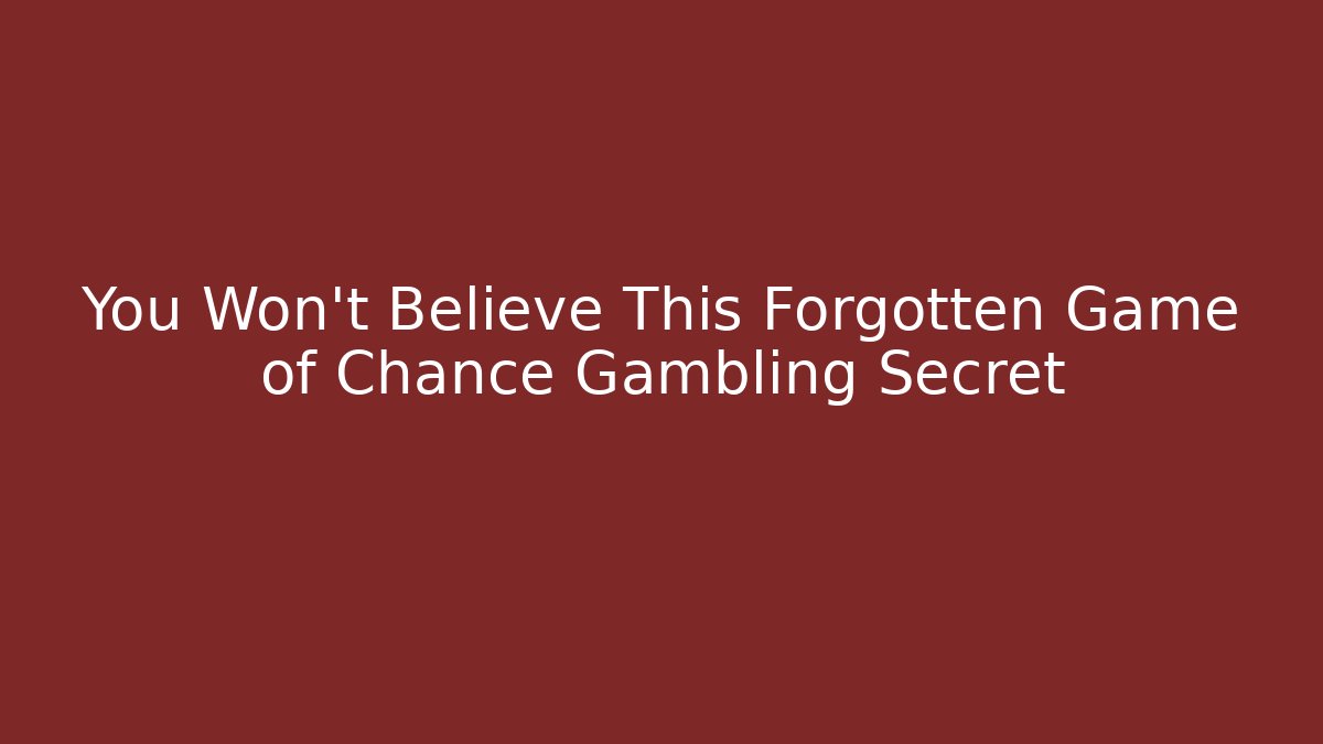 You Won't Believe This Forgotten Game of Chance Gambling Secret