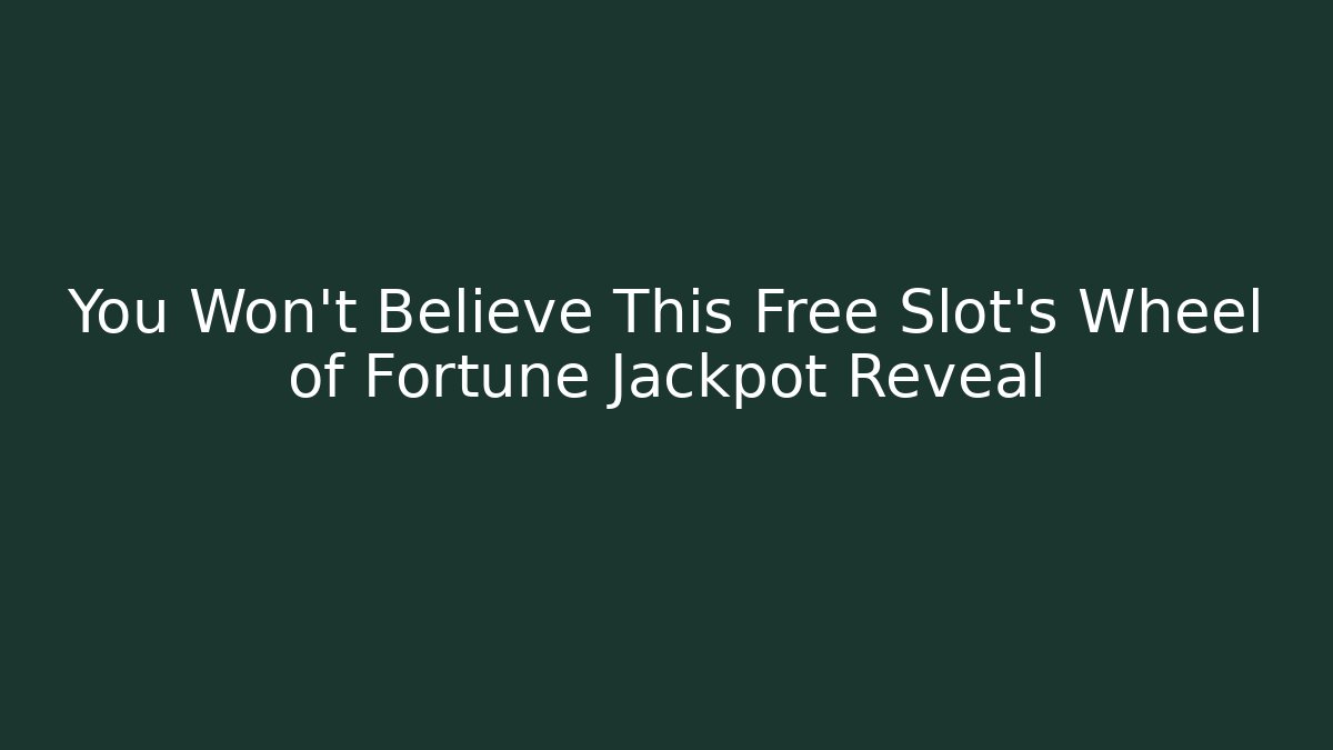 You Won't Believe This Free Slot's Wheel of Fortune Jackpot Reveal