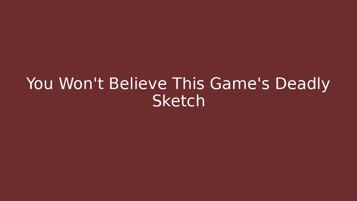 You Won't Believe This Game's Deadly Sketch