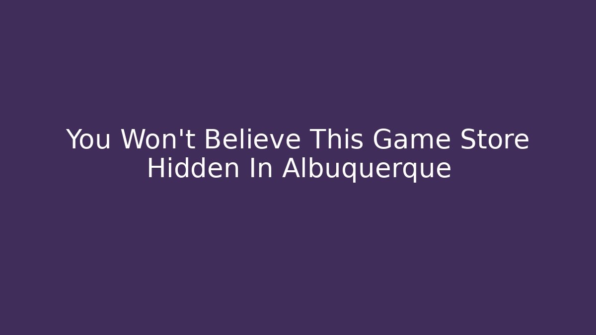 You Won't Believe This Game Store Hidden In Albuquerque