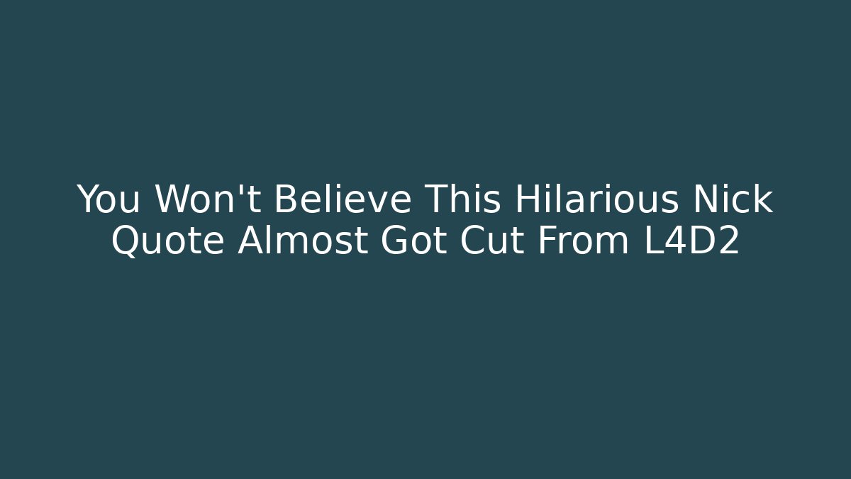 You Won't Believe This Hilarious Nick Quote Almost Got Cut From L4D2