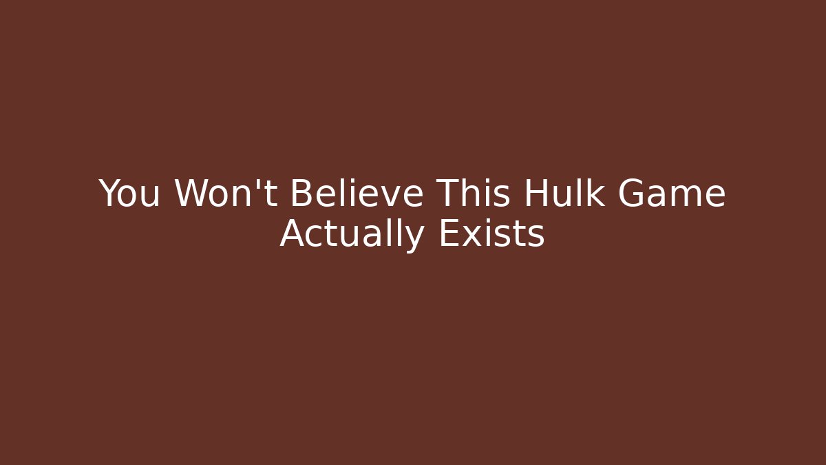You Won't Believe This Hulk Game Actually Exists