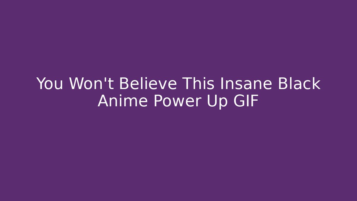 You Won't Believe This Insane Black Anime Power Up GIF