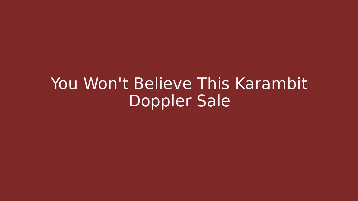 You Won't Believe This Karambit Doppler Sale
