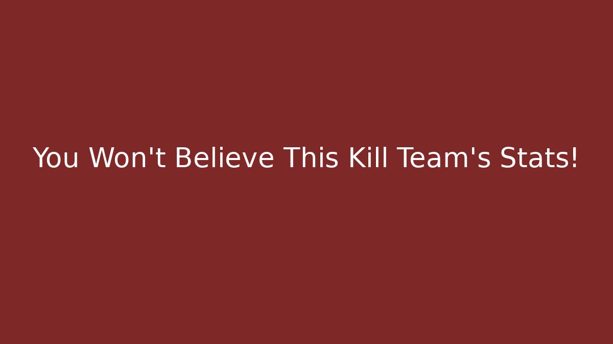 You Won't Believe This Kill Team's Stats!