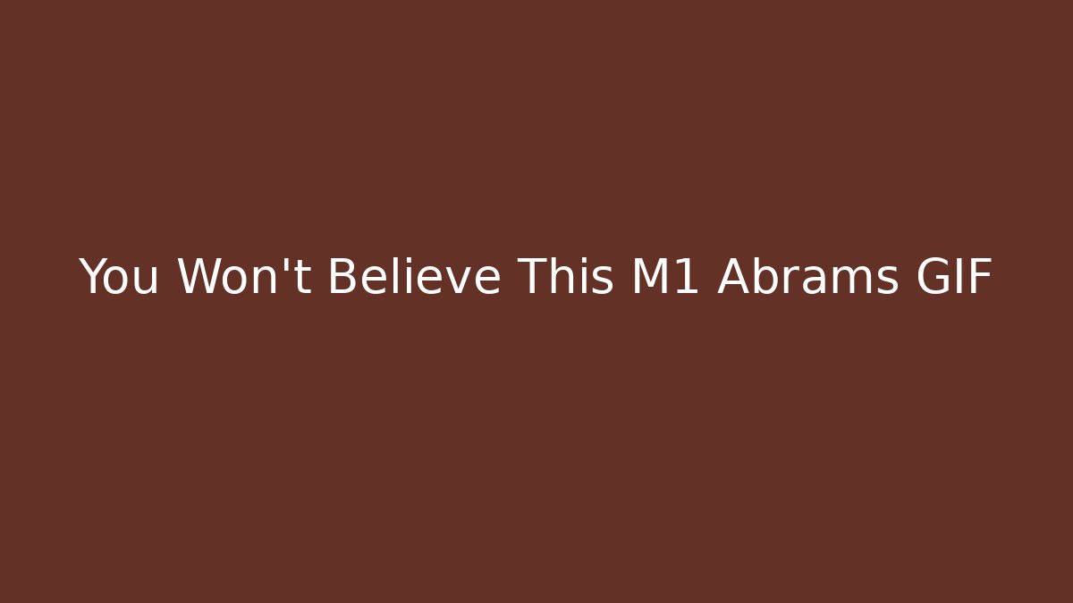 You Won't Believe This M1 Abrams GIF