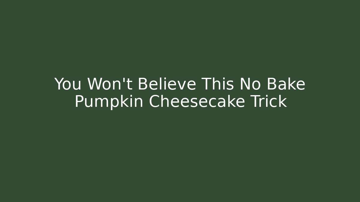 You Won't Believe This No Bake Pumpkin Cheesecake Trick - Celivion
