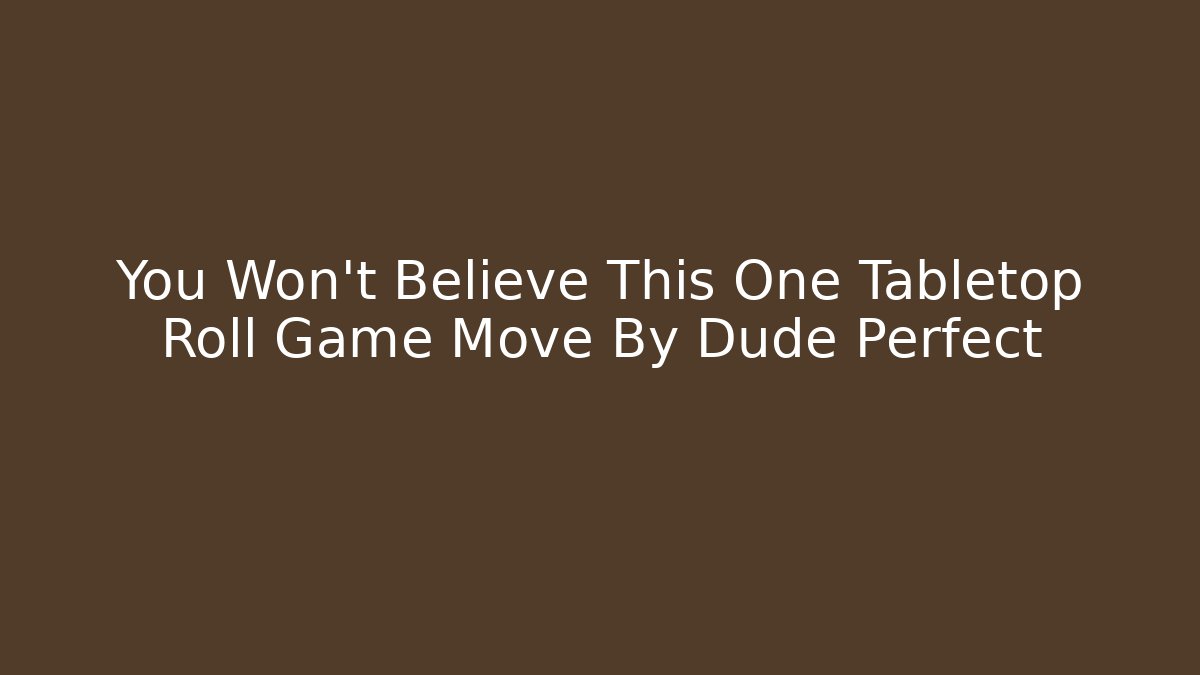 You Won't Believe This One Tabletop Roll Game Move By Dude Perfect - Celivion