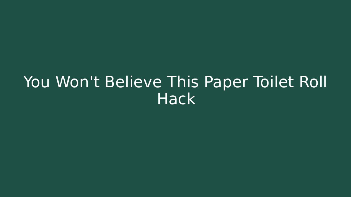 You Won't Believe This Paper Toilet Roll Hack