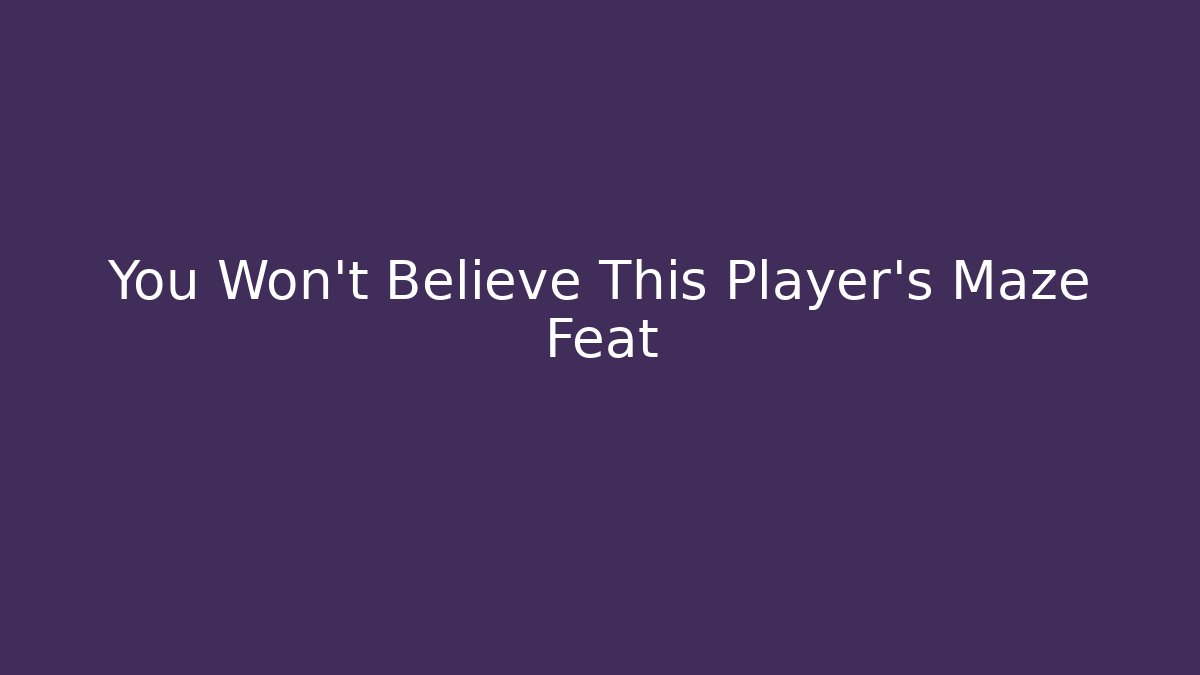 You Won't Believe This Player's Maze Feat