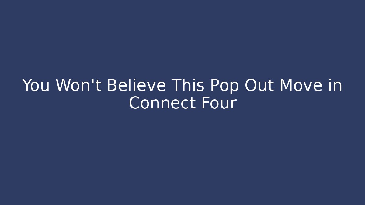 You Won't Believe This Pop Out Move in Connect Four
