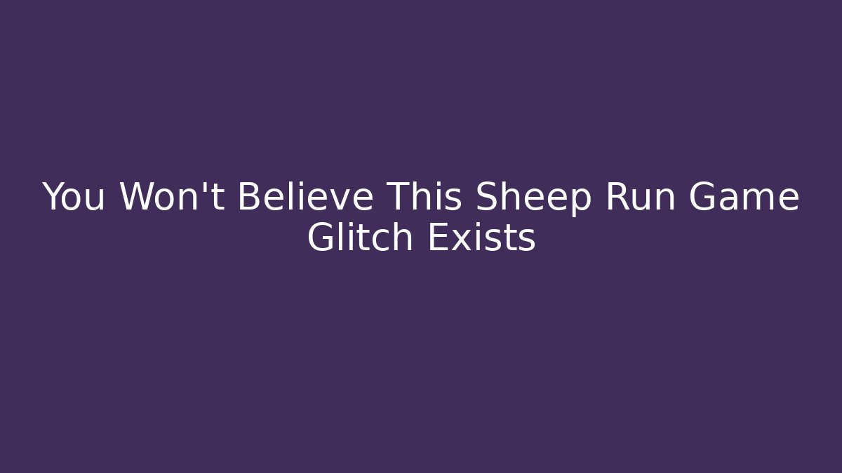 You Won't Believe This Sheep Run Game Glitch Exists