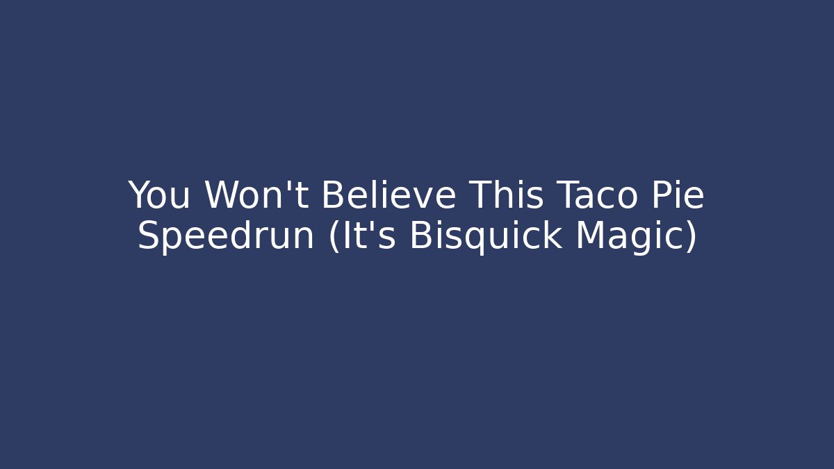 You Won't Believe This Taco Pie Speedrun (It's Bisquick Magic)