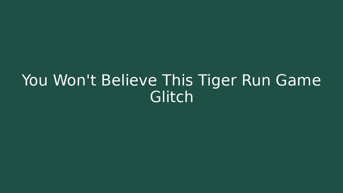 You Won't Believe This Tiger Run Game Glitch