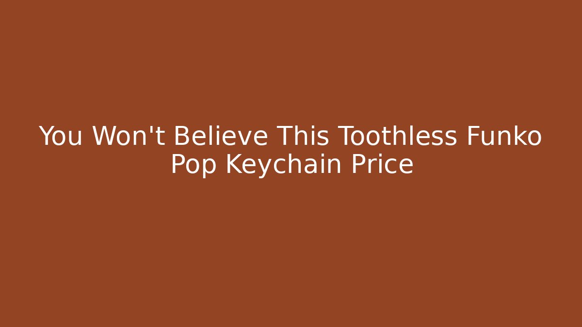 You Won't Believe This Toothless Funko Pop Keychain Price