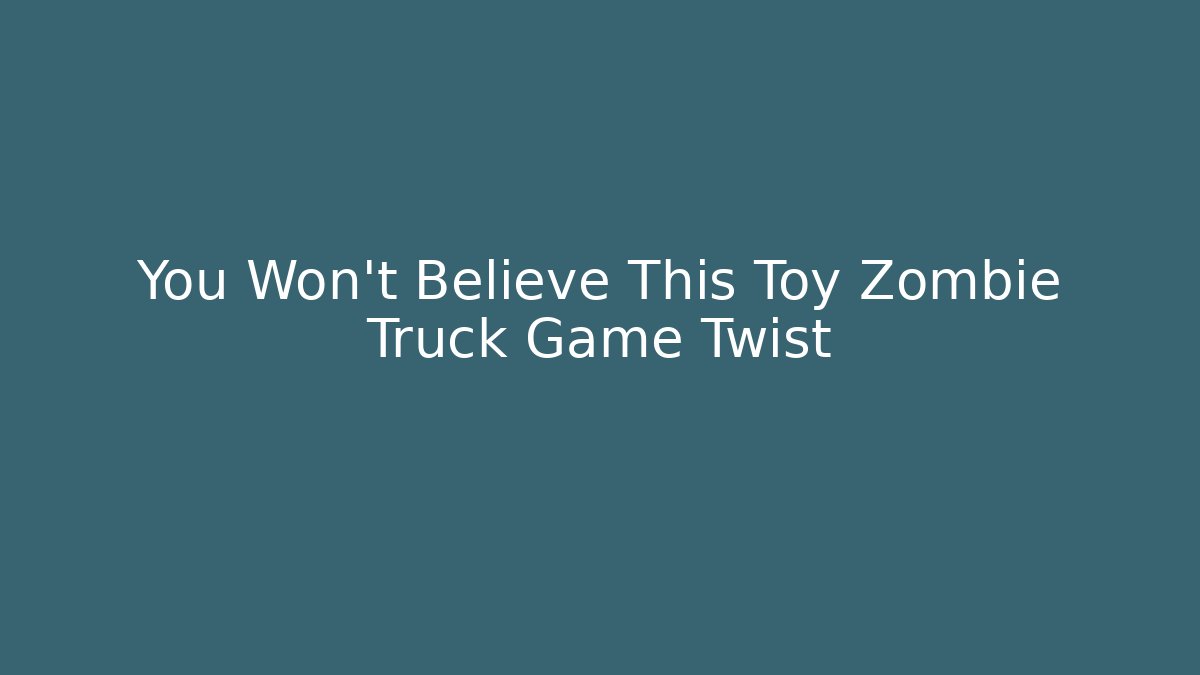 You Won't Believe This Toy Zombie Truck Game Twist