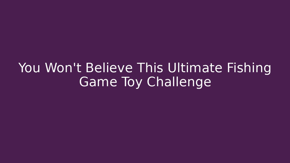 You Won't Believe This Ultimate Fishing Game Toy Challenge