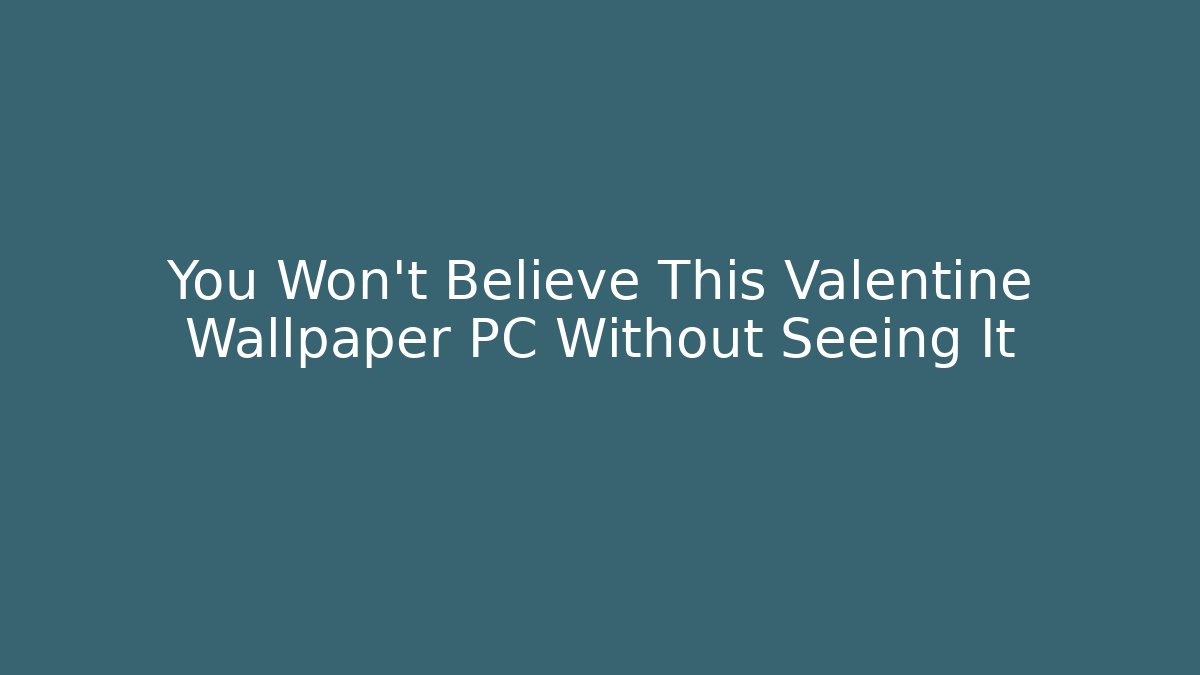 You Won't Believe This Valentine Wallpaper PC Without Seeing It