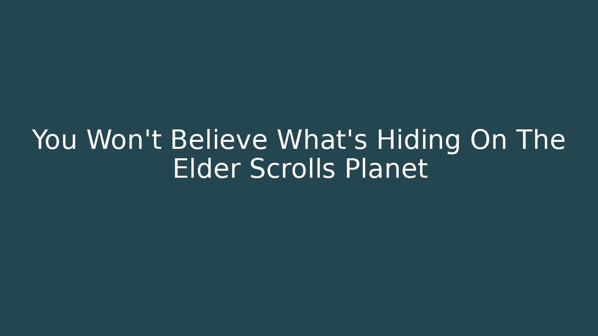 You Won't Believe What's Hiding On The Elder Scrolls Planet