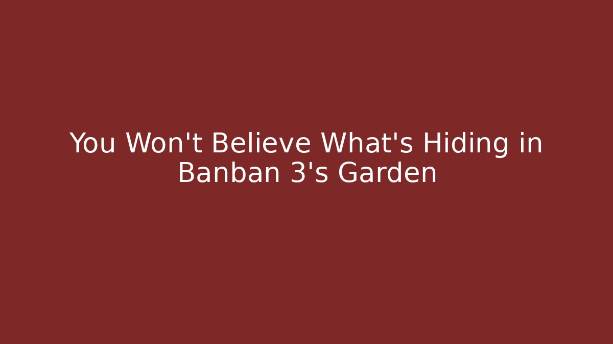 You Won't Believe What's Hiding in Banban 3's Garden
