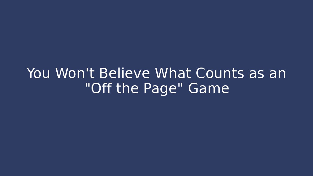 You Won't Believe What Counts as an "Off the Page" Game