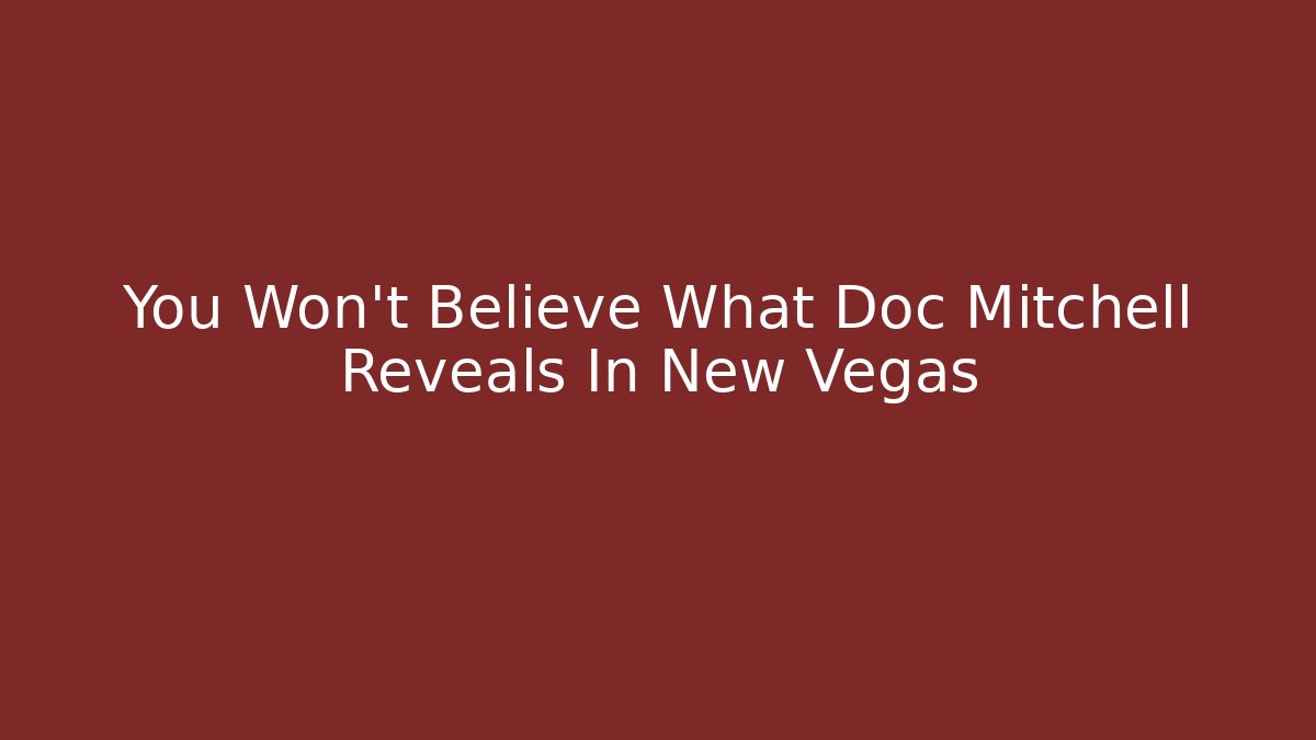 You Won't Believe What Doc Mitchell Reveals In New Vegas