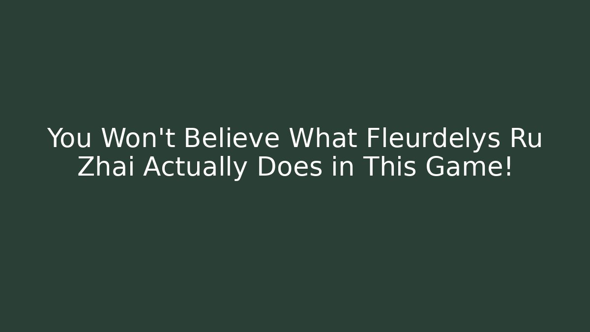 You Won't Believe What Fleurdelys Ru Zhai Actually Does in This Game! - Celivion