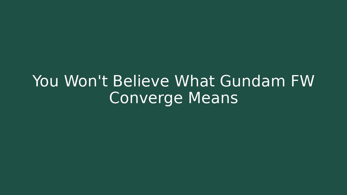 You Won't Believe What Gundam FW Converge Means