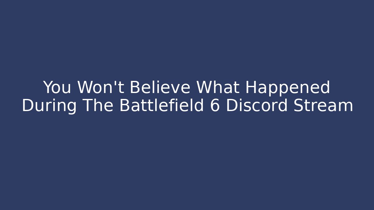 You Won't Believe What Happened During The Battlefield 6 Discord Stream