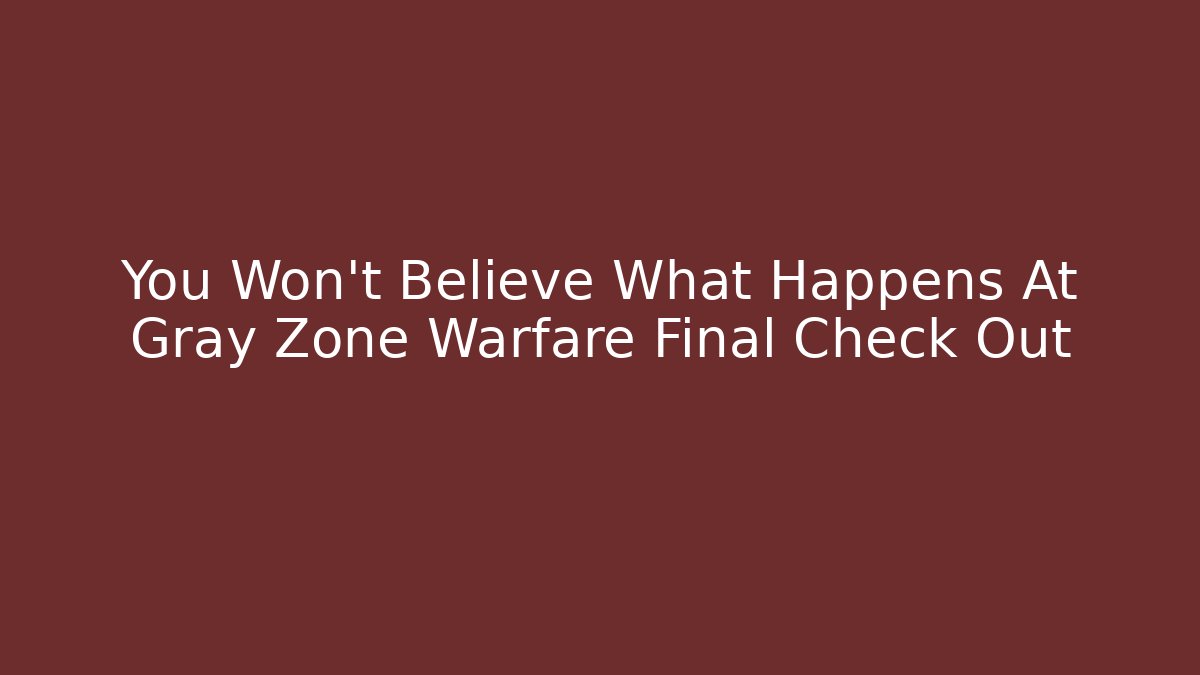 You Won't Believe What Happens At Gray Zone Warfare Final Check Out