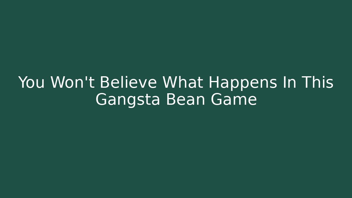 You Won't Believe What Happens In This Gangsta Bean Game