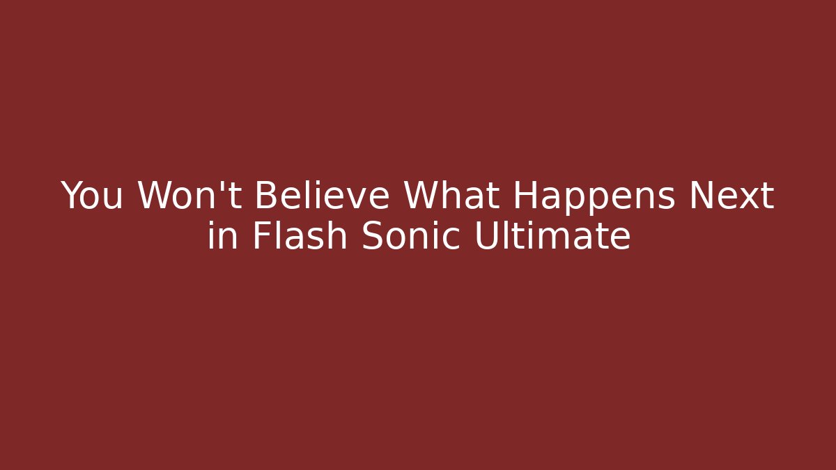 You Won't Believe What Happens Next in Flash Sonic Ultimate
