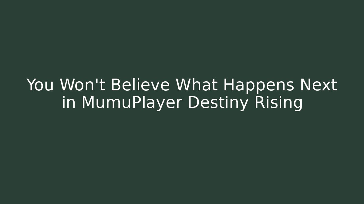 You Won't Believe What Happens Next in MumuPlayer Destiny Rising