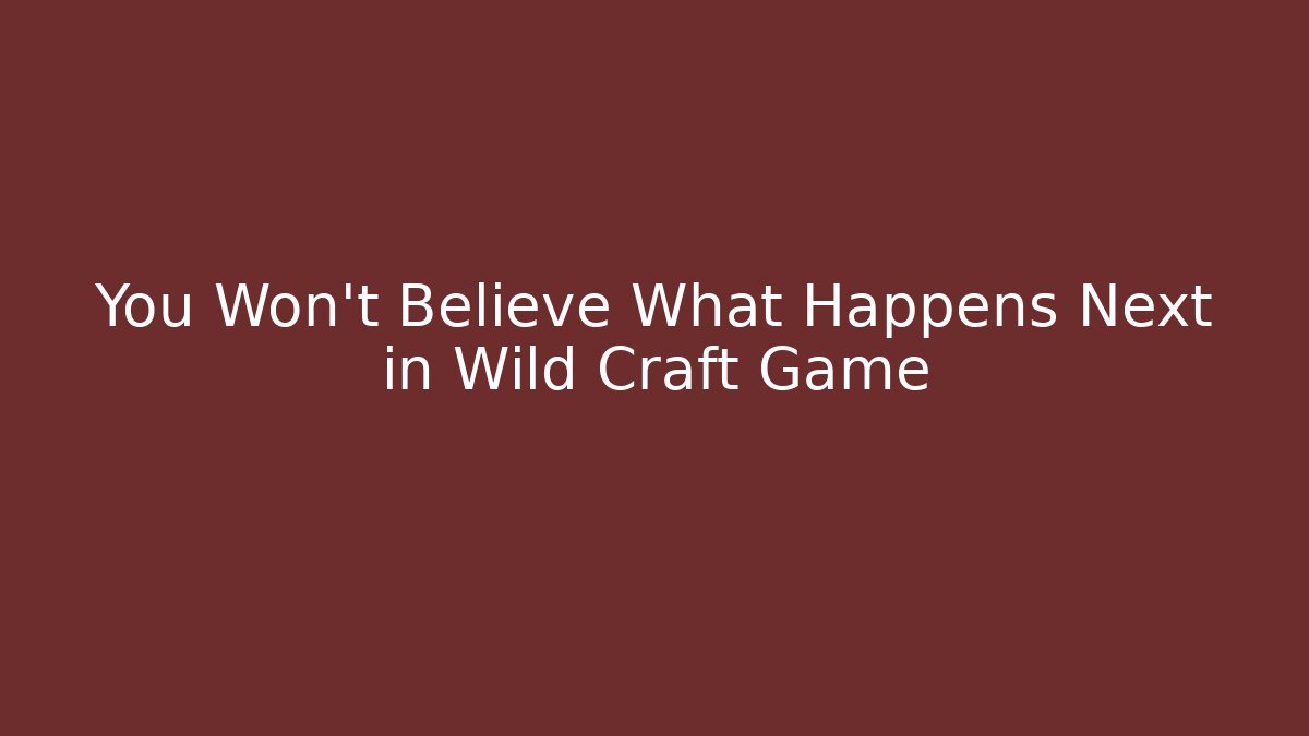 You Won't Believe What Happens Next in Wild Craft Game