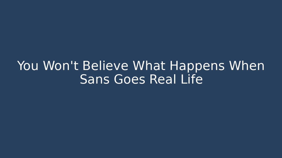 You Won't Believe What Happens When Sans Goes Real Life
