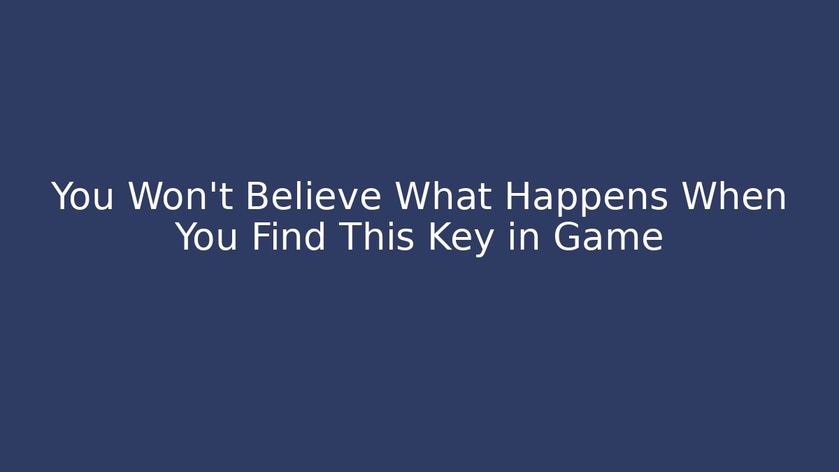 You Won't Believe What Happens When You Find This Key in Game