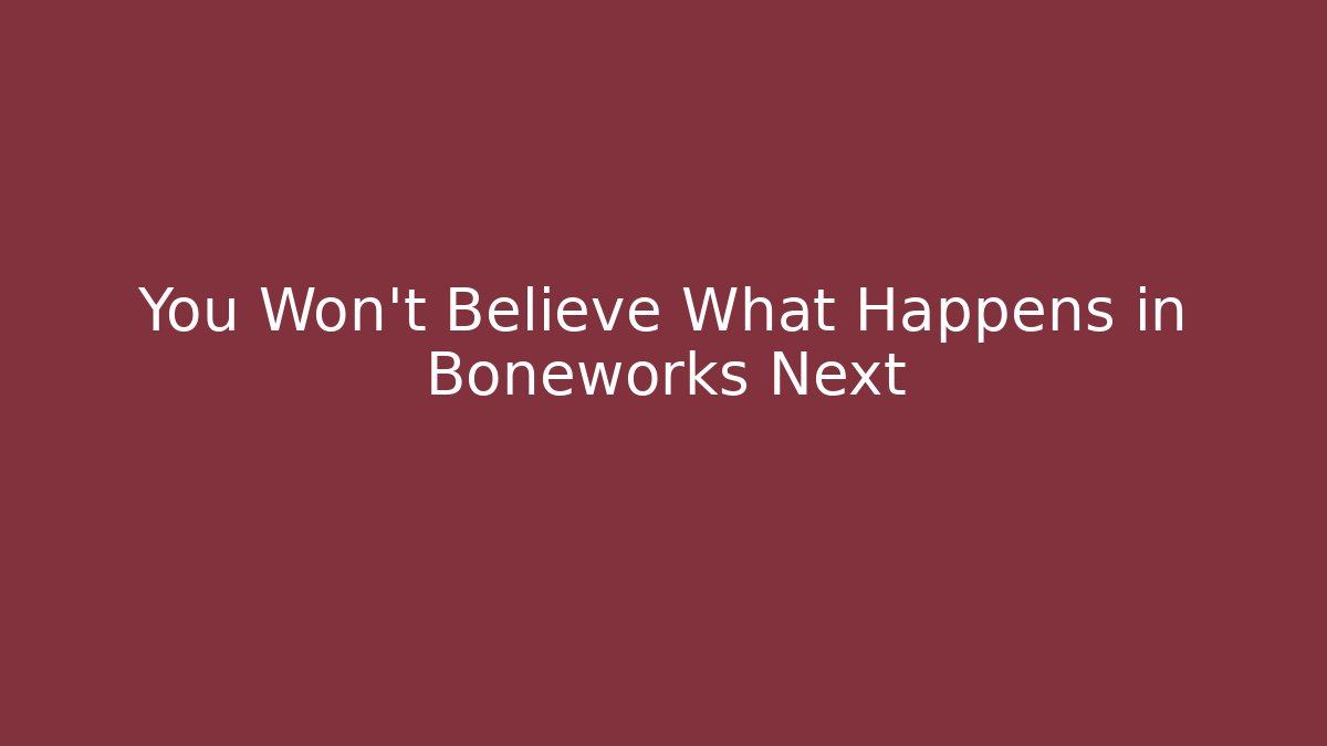 You Won't Believe What Happens in Boneworks Next