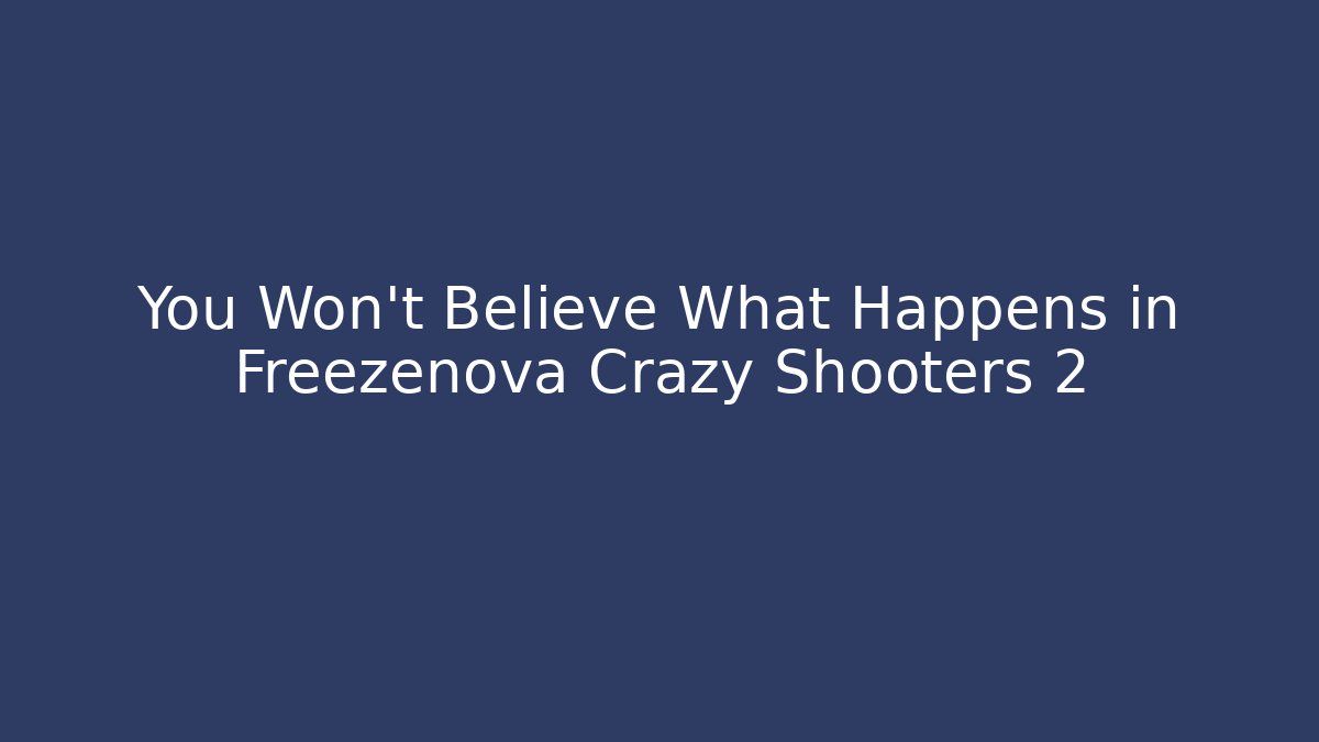 You Won't Believe What Happens in Freezenova Crazy Shooters 2