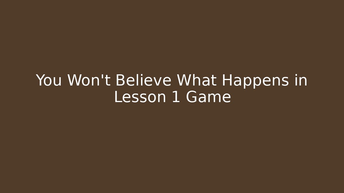 You Won't Believe What Happens in Lesson 1 Game