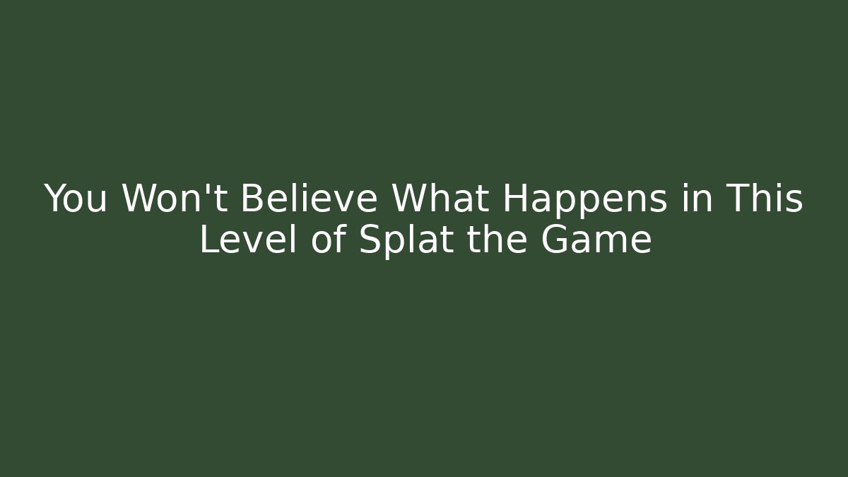 You Won't Believe What Happens in This Level of Splat the Game