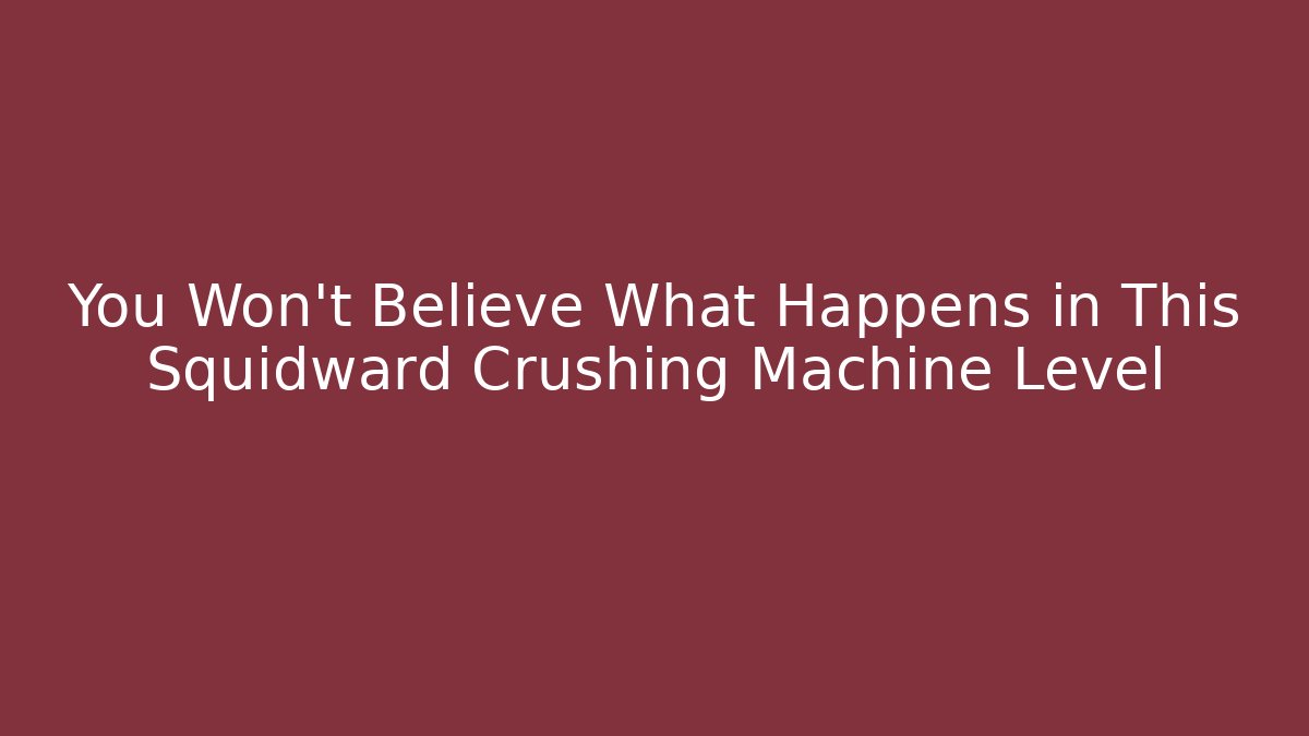 You Won't Believe What Happens in This Squidward Crushing Machine Level