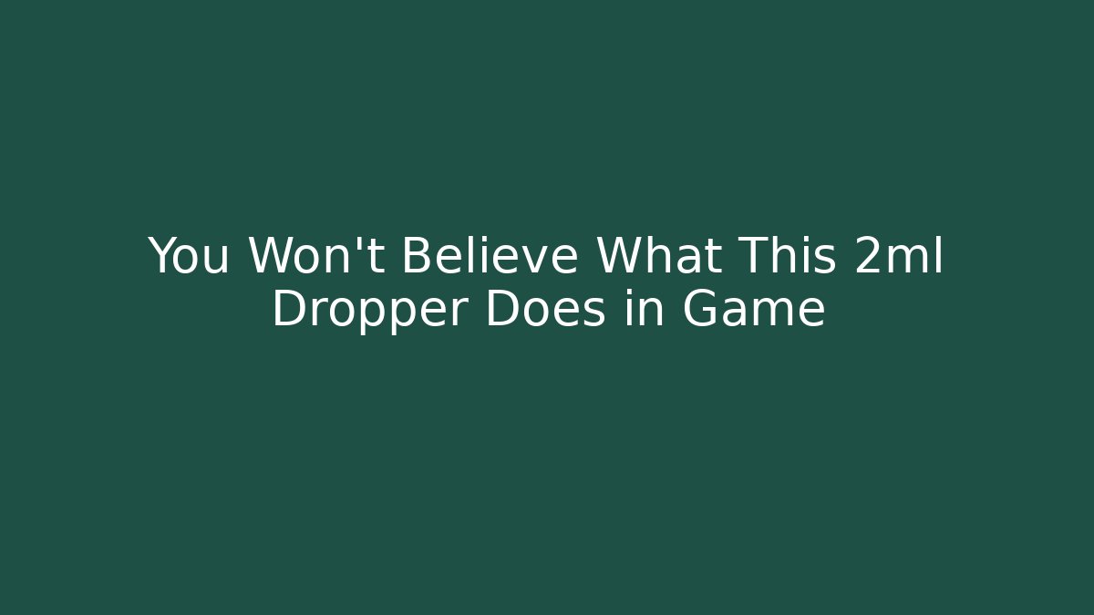 You Won't Believe What This 2ml Dropper Does in Game