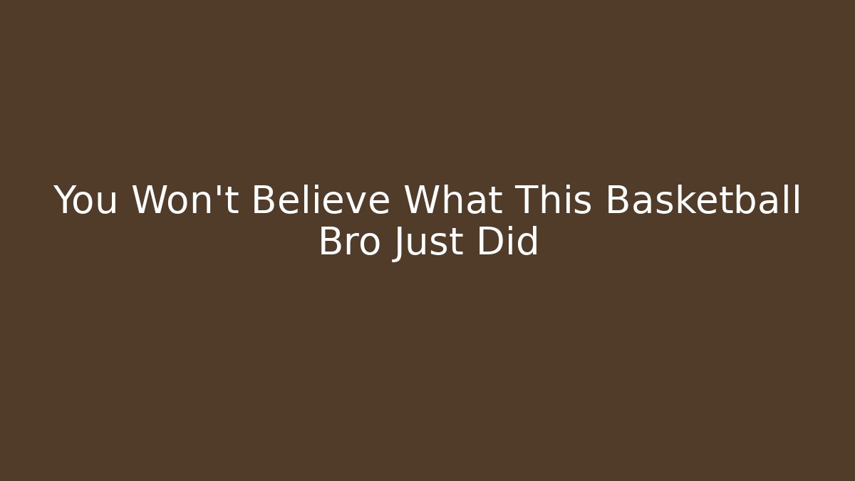 You Won't Believe What This Basketball Bro Just Did