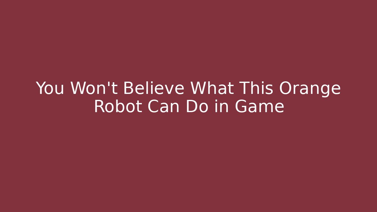 You Won't Believe What This Orange Robot Can Do in Game