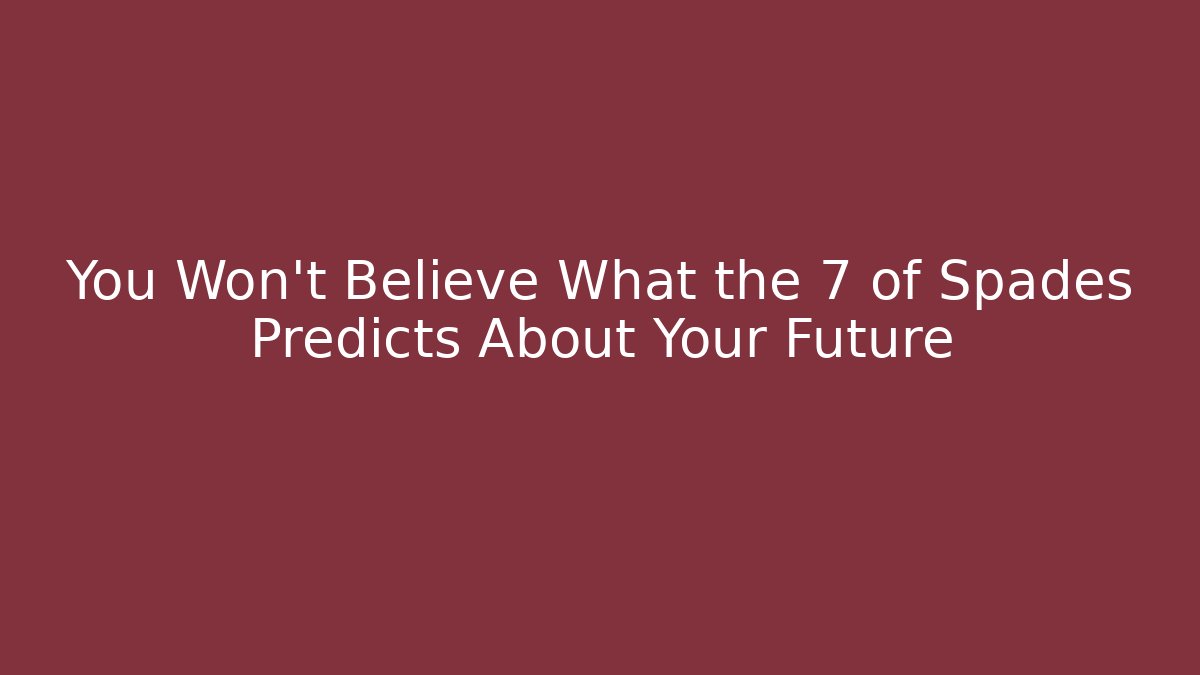 You Won't Believe What the 7 of Spades Predicts About Your Future