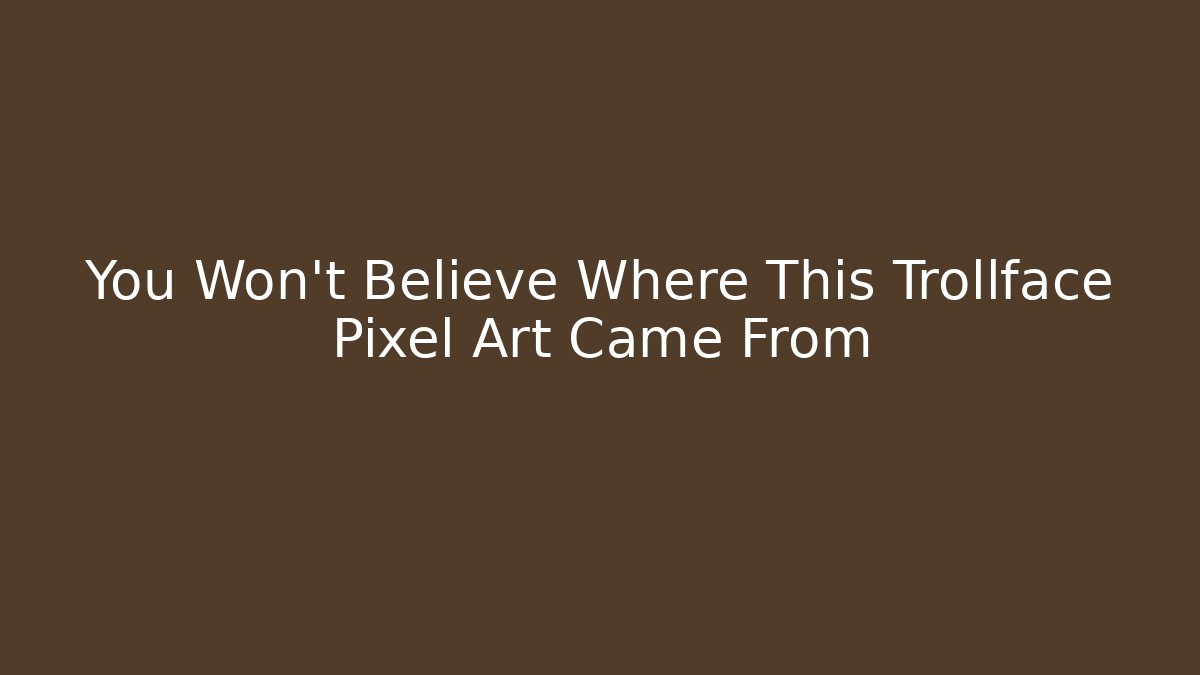 You Won't Believe Where This Trollface Pixel Art Came From