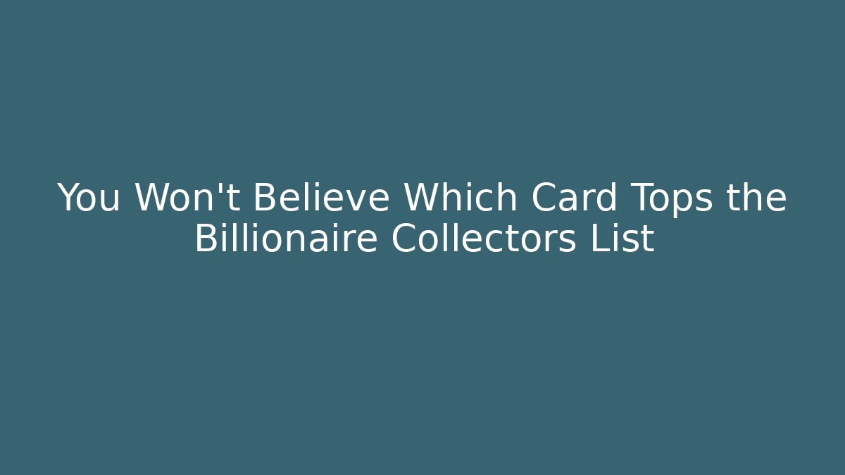 You Won't Believe Which Card Tops the Billionaire Collectors List