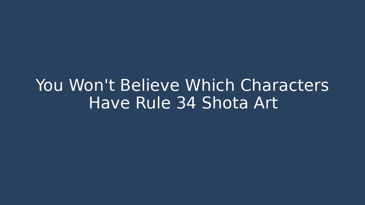 You Won't Believe Which Characters Have Rule 34 Shota Art